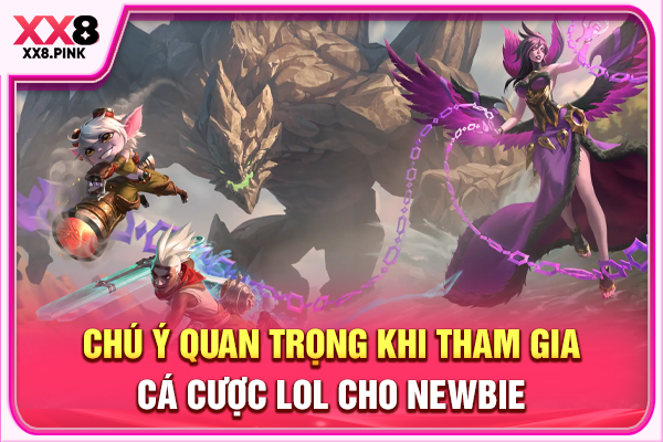Chú ý quan trọng khi tham gia cá cược LOL cho newbie
