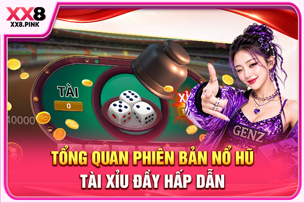 Tổng quan phiên bản nổ hũ Tài Xỉu đầy hấp dẫn